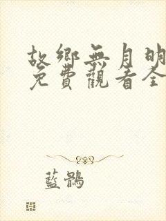 故乡无月明短剧免费观看全集高清