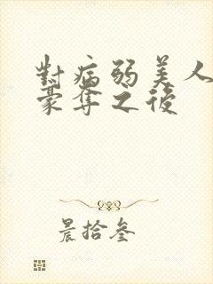 对病弱美人强取豪夺之后