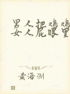 男人把鸡鸡插进女人屁眼里视频