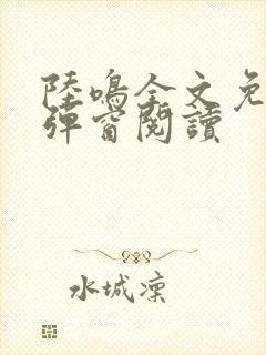 陆鸣全文免费无弹窗阅读