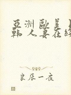 亚洲 欧美 日韩 人妻在线