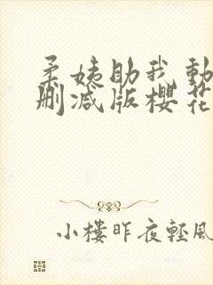 柔姨助我动漫未删减版樱花动漫