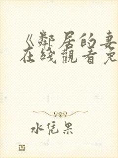 《邻居的妻子》在线观看免费版电视剧