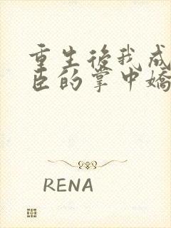 重生后我成了权臣的掌中娇小说封面