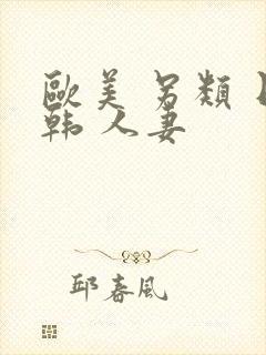 欧美 另类 日韩 人妻