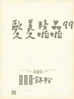 欧美精品99久久久啪啪
