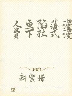 人鱼陷落漫画免费下拉式漫画星球