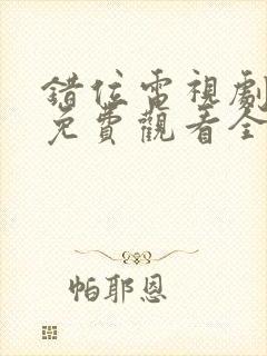 错位电视剧在线免费观看全集