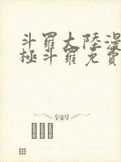 斗罗大陆漫画终极斗罗免费漫画下拉式