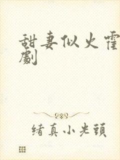 甜妻似火霍爷短剧