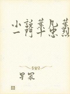 小说叶凡叶长风一门十忠烈