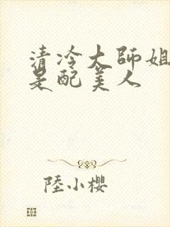 清冷大师姐她应是配美人