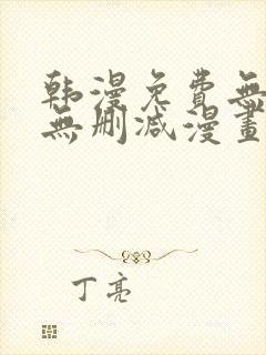 韩漫免费无羞遮无删减漫画大全集