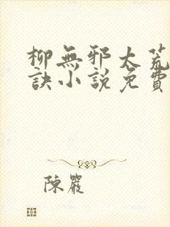 柳无邪太荒吞天诀小说免费阅读