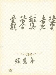 爱若离去后会无期合集免费播放