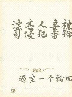 漂亮人妻被夫上司侵犯番号