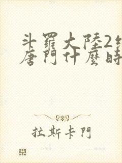 斗罗大陆2绝世唐门什么时候开播封面