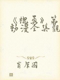 《棍勇》第一季动漫全集观看免费高