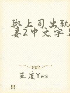 与上司出轨的人妻2中文字幕