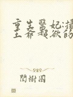 重生医妃:摄政王爷超欲的