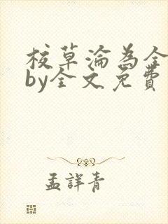 校草沦为全校精by全文免费阅读小说封面