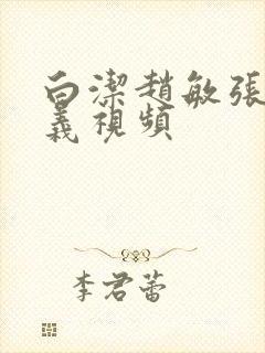 白洁赵敏张倩高义视频