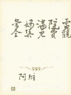 爹妈满院电视剧全集免费观看西瓜