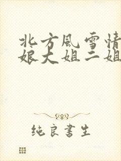 北方风雪情狗儿娘大姐二姐小说免费阅读