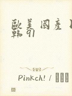 欧美 国产 日韩 91