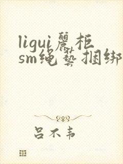 ligui丽柜sm绳艺捆绑美女