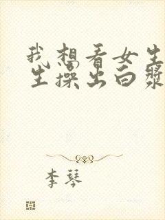 我想看女生被男生操出白浆