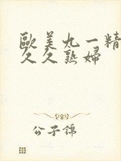 欧美九一精品久久久熟妇