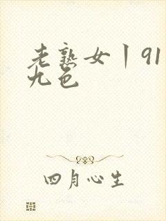 老熟女丨91丨九色