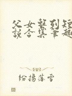 父女系列短篇小说合集笔趣阁小说免费阅读