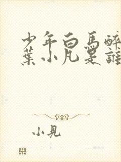 少年白马醉春风叶小凡是谁