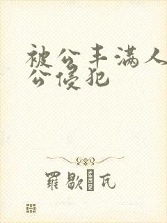 被公丰满人妻被公侵犯