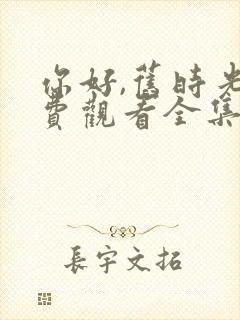 你好,旧时光免费观看全集