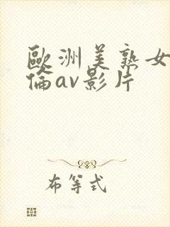 欧洲美熟女乱又伦av影片