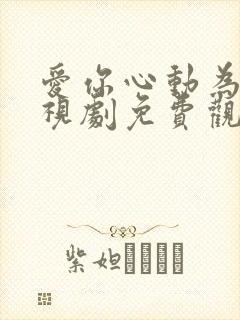 爱你心动为止电视剧免费观看全集