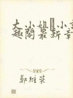 大小姐琂小说笔趣阁最新章节列表