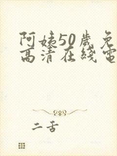 阿姨50岁免费高清在线电视剧观看