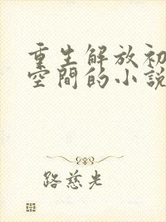 重生解放初期带空间的小说