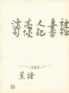 漂亮人妻被夫上司侵犯番号