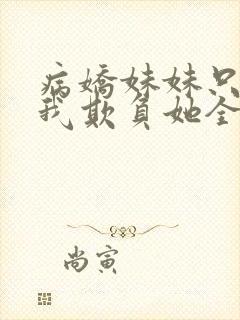 病娇妹妹只想让我欺负她全集免费漫画