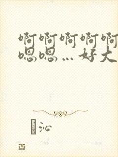 啊啊啊啊啊啊啊嗯嗯…好大好快….嗯嗯…封面