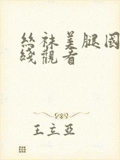 丝袜美腿国产在线观看