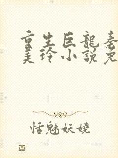 重生巨龙秦天萧美玲小说免费阅读