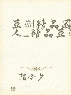 亚洲精品国产成人_精品亚洲成a…