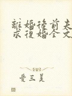 离婚后前夫哭着求复婚全文阅读