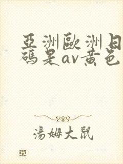 亚洲欧洲日产国码是av黄色封面